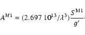 \begin{displaymath}A^{M1} = (2.697~ 10^{13}/ \lambda ^3)\frac {S^{\rm M1}}{g'}\cdot
\end{displaymath}