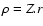 $ \rho = Z.r $