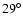 $29^{\circ}$
