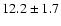 $12.2 \pm 1.7$