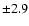 $\pm 2.9$