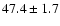 $47.4 \pm 1.7$