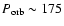 $P_{\rm orb} \sim 175$