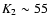 $K_{2} \sim 55$