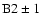 $\rm B2\pm 1$