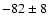 $-82\pm8$