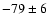 $-79\pm6$