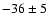 $-36\pm5$