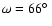 $\omega =66\hbox {$^\circ $ }$