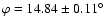 $\varphi=
14.84\pm0.11^\circ$
