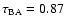 $\tau_{\rm {\tiny {BA}}}= 0.87$