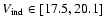 $V_{\rm {\tiny {ind}}}
\in [17.5,20.1]$