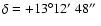 $\delta = +13^{\circ} 12\hbox{$^\prime$ }48\hbox{$^{\prime\prime}$ }$