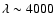 $\lambda \sim4000$