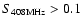 $S_{\rm
408MHz}>0.1$
