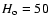 $H_{\rm o}=50$