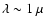 $\lambda\sim1~\mu$