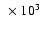 $~\times 10^{3}$
