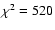 $\chi^2=520$