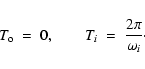 \begin{displaymath}T_{\rm o}\ =\ 0 , \qquad T_{i}\ =\ {2 \pi \over \omega_{i}}\cdot
\end{displaymath}