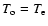 $T_{\rm o} = T_{\rm e}$