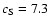 $c_{\rm S} = 7.3$