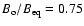 $B_{\rm o} / B_{\rm eq} = 0.75$
