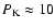 $P_{\rm K}
\approx 10$