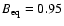 $B_{\rm eq} = 0.95$