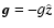${\vec g} = - g \hat {\vec z}$