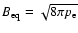 $B_{\rm eq} = \sqrt{8 \pi p_{\rm e}}$