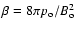 $\beta = 8 \pi p_{\rm o} /
B_{\rm o}^2$