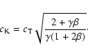 \begin{displaymath}c_{\rm K} = c_{\rm T} \sqrt{ {2 + \gamma \beta} \over {\gamma (1+ 2 \beta)}}\cdot
\end{displaymath}