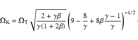 \begin{displaymath}\Omega_{\rm K} = \Omega_{\rm T} \sqrt{ {2 + \gamma \beta} \ov...
...} + 8 \beta {{\gamma - 1} \over
\gamma} \right )^{-1/2}\cdot
\end{displaymath}