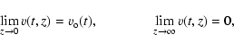 \begin{displaymath}\lim_{z\to 0} v(t,z) = v_{\rm o} (t), \qquad \qquad
\lim_{z\to \infty} v(t,z) = 0 ,
\end{displaymath}