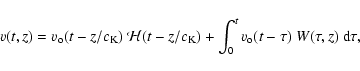 \begin{displaymath}v (t,z)= v_{\rm o} (t - z/c_{\rm K})\ {\cal H} (t - z/c_{\rm K})
+\int_0^t v_{\rm o} (t - \tau)\ W (\tau , z)\ {\rm d}\tau,
\end{displaymath}