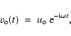 \begin{displaymath}v_{\rm o}(t)\ =\ u_{\rm o}\ {\rm e}^{-{\rm i}\omega t},
\end{displaymath}