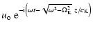 $\displaystyle u_{\rm o}\ {\rm e}^{- {\rm i} \left ( \omega t -
\sqrt{\omega^2-\Omega_{\rm K}^2}\ z/c_{\rm K} \right )}$