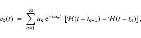 \begin{displaymath}v_{\rm o} (t)\ =\ \sum_{n=1}^\infty u_{n}\ {\rm e}^{-{\rm i}\...
...} t}\
\left[ {\cal H}(t-t_{n-1}) - {\cal H}(t-t_{n}) \right],
\end{displaymath}