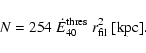 \begin{displaymath}N = 254~\dot{E}^{\rm thres}_{\rm 40}~{r^2_{\rm fil}}~[\rm {kpc}].
\end{displaymath}