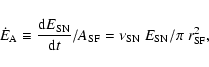 \begin{displaymath}{\dot{E}_{\rm A} \equiv \frac{{\rm d}E_{\rm SN}}{{\rm d}t}/A_{\rm SF} = \nu_{\rm SN}~E_{\rm SN} /
\pi~r^2_{\rm SF}},
\end{displaymath}