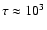 $\tau\approx 10^3$
