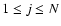 $1 \leq j \leq N$