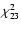 $ \chi_{23}^{{\rm 2}} $