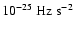 $
10^{{\rm -25}}~{\rm Hz~s}^{{\rm -2}} $