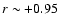$r \sim +0.95$