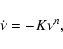 \begin{displaymath}\dot{\nu} = -K{\nu}^{n},
\end{displaymath}