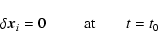 \begin{displaymath}\delta\vec{x}_i = 0 \qquad ~\;{\rm at} \qquad t=t_0\end{displaymath}