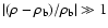 $\vert(\rho-\rho_{\rm b})/\rho_{\rm b}\vert
\gg 1$