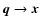 $\vec{q}\rightarrow\vec{x}$